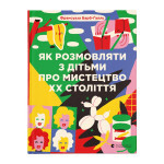 Книга Як розмовляти з дітьми про мистецтво ХХ століття - Франсуаза Барб-Ґалль Видавництво Старого Лева (9789664482483) Книга Як розмовляти з дітьми про мистецтво ХХ століття - Франсуаза Барб-Ґалль Видавництво Старого Лева (9789664482483)